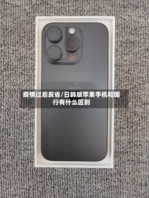 疫情过后反省/日韩版苹果手机和国行有什么区别