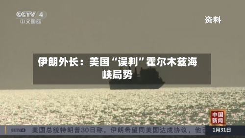伊朗外长：美国“误判”霍尔木兹海峡局势-第1张图片