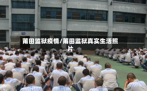 莆田监狱疫情/莆田监狱真实生活照片