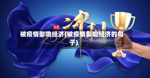 被疫情影响经济(被疫情影响经济的句子)