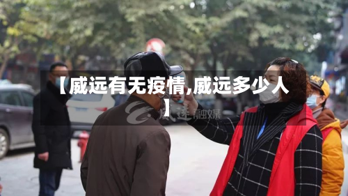【威远有无疫情,威远多少人】-第2张图片
