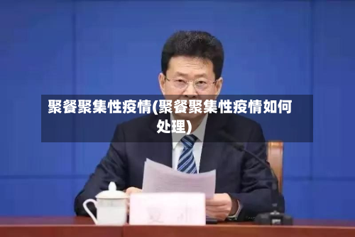聚餐聚集性疫情(聚餐聚集性疫情如何处理)-第1张图片