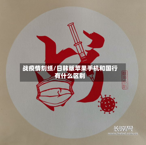 战疫情刻纸/日韩版苹果手机和国行有什么区别