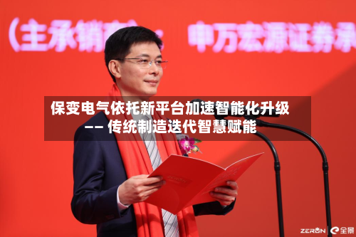保变电气依托新平台加速智能化升级—— 传统制造迭代智慧赋能-第1张图片