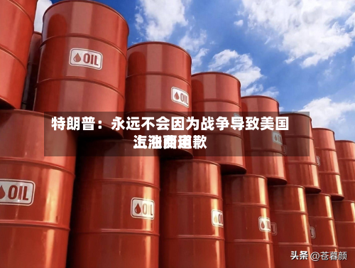 特朗普：永远不会因为战争导致美国汽油费用上涨而道歉-第3张图片