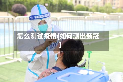 怎么测试疫情(如何测出新冠)-第2张图片