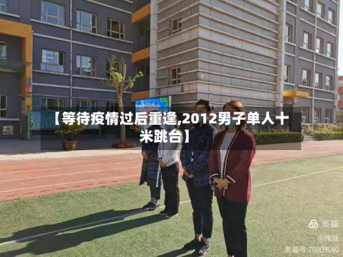 【等待疫情过后重逢,2012男子单人十米跳台】-第2张图片