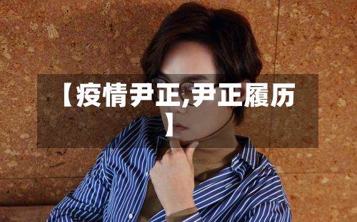 【疫情尹正,尹正履历】