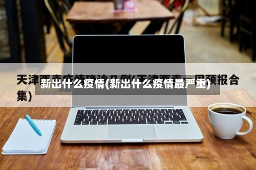 新出什么疫情(新出什么疫情最严重)